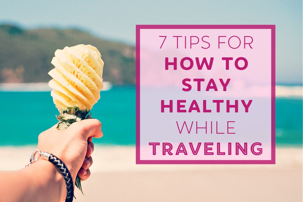 7 Tips to Eat Healthy While Traveling